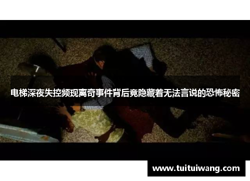 电梯深夜失控频现离奇事件背后竟隐藏着无法言说的恐怖秘密